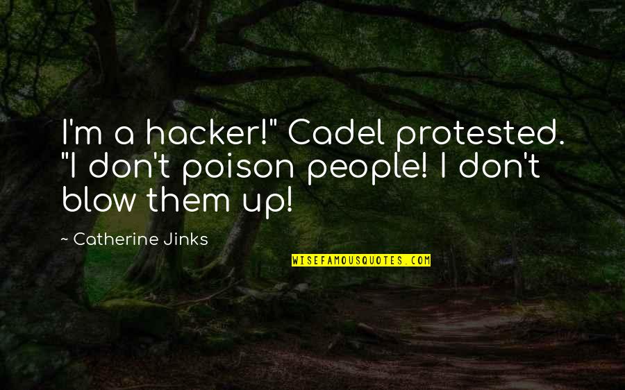 Blow Up Quotes By Catherine Jinks: I'm a hacker!" Cadel protested. "I don't poison