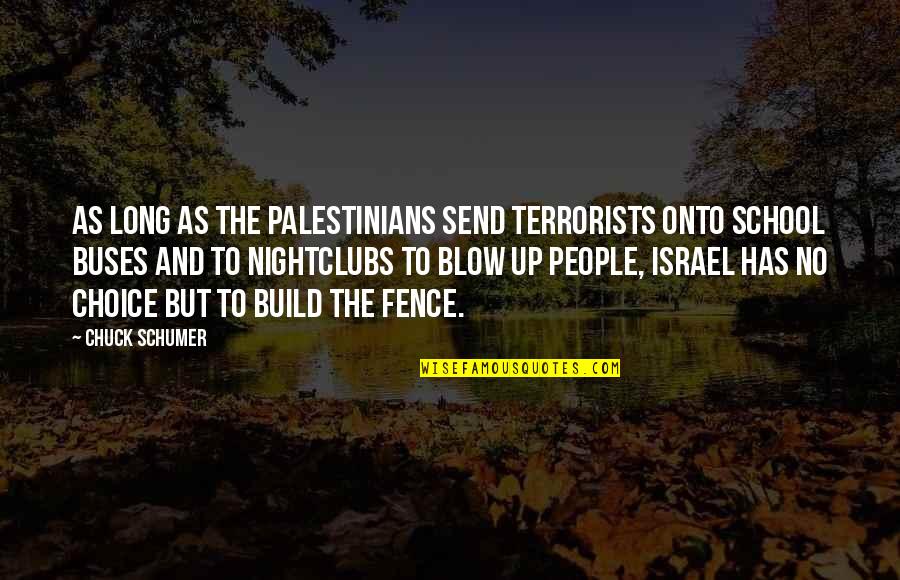 Blow Up Quotes By Chuck Schumer: As long as the Palestinians send terrorists onto