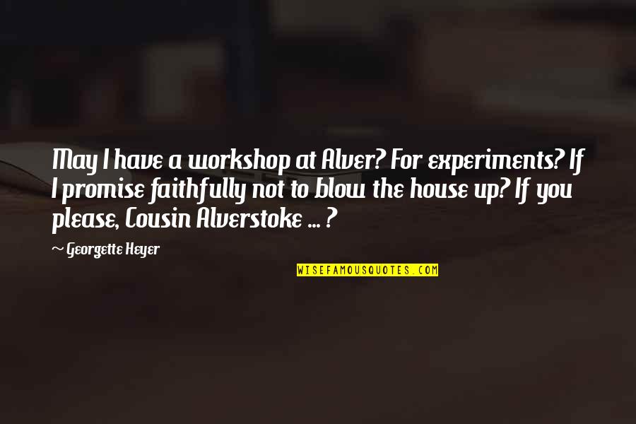 Blow Up Quotes By Georgette Heyer: May I have a workshop at Alver? For