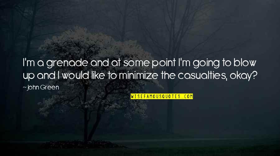 Blow Up Quotes By John Green: I'm a grenade and at some point I'm