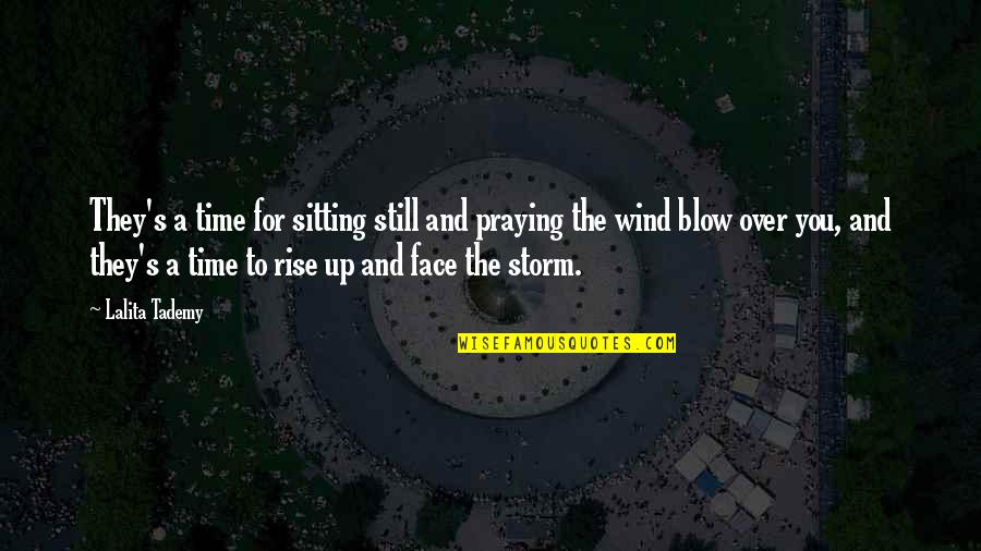 Blow Up Quotes By Lalita Tademy: They's a time for sitting still and praying