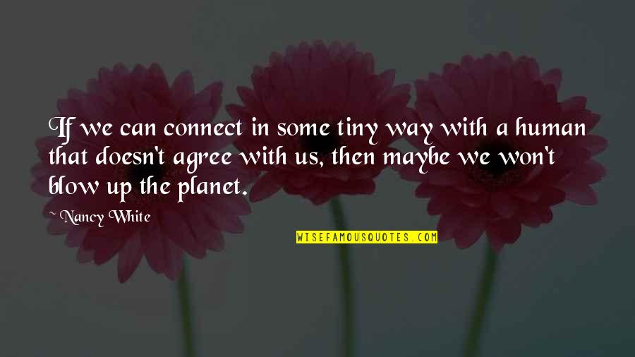 Blow Up Quotes By Nancy White: If we can connect in some tiny way