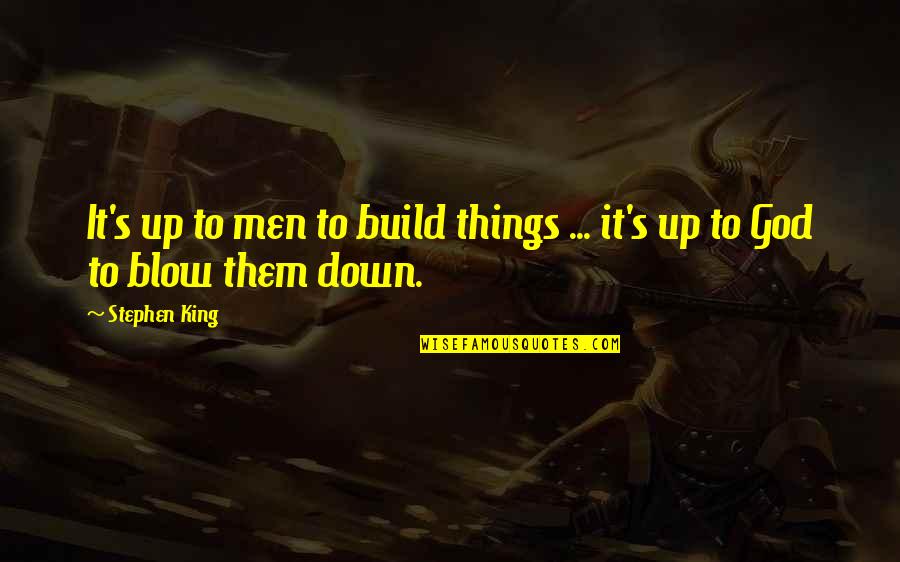 Blow Up Quotes By Stephen King: It's up to men to build things ...