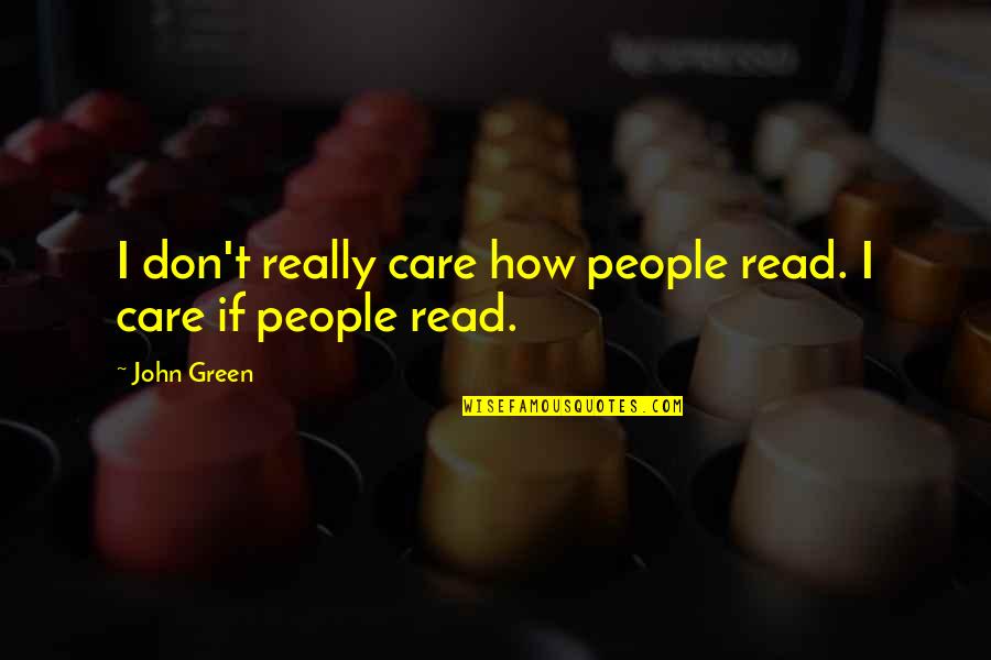 Blow You A Kiss Quotes By John Green: I don't really care how people read. I