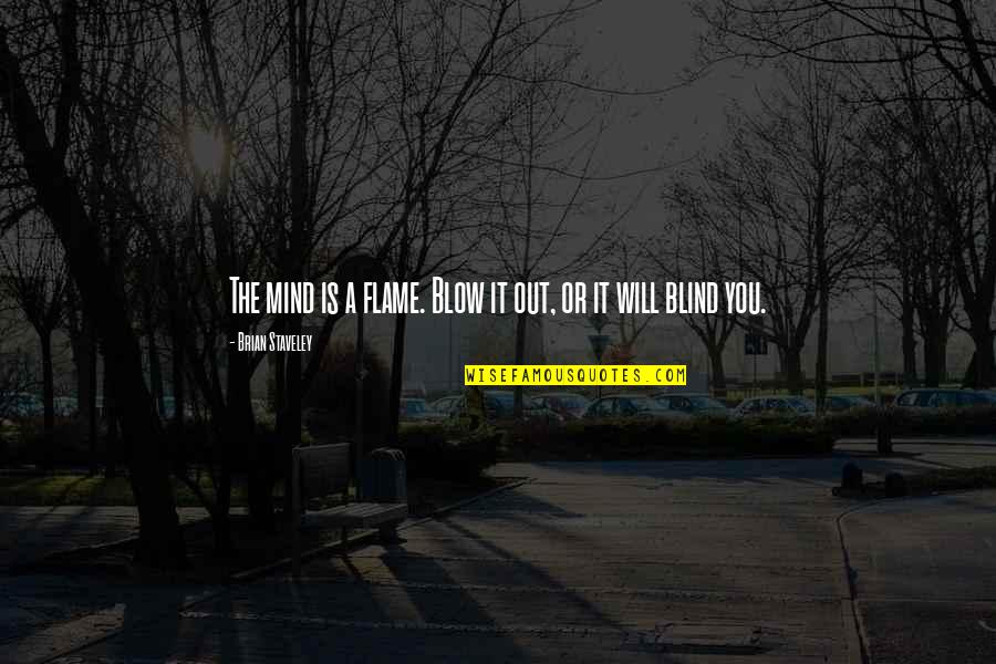 Blow Your Mind Quotes By Brian Staveley: The mind is a flame. Blow it out,