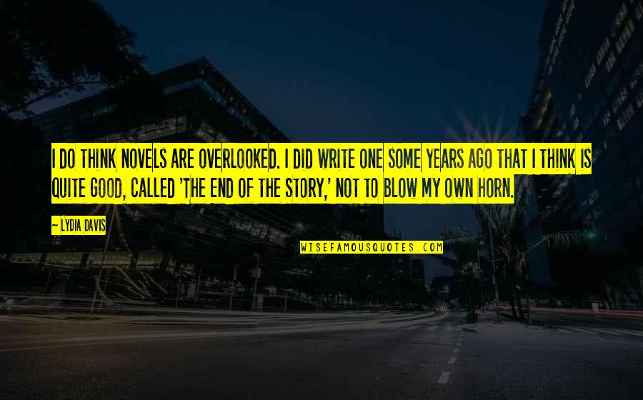 Blow Your Own Horn Quotes By Lydia Davis: I do think novels are overlooked. I did Blow Your Own Horn Quotes By Lydia Davis: I do think novels are overlooked. I did