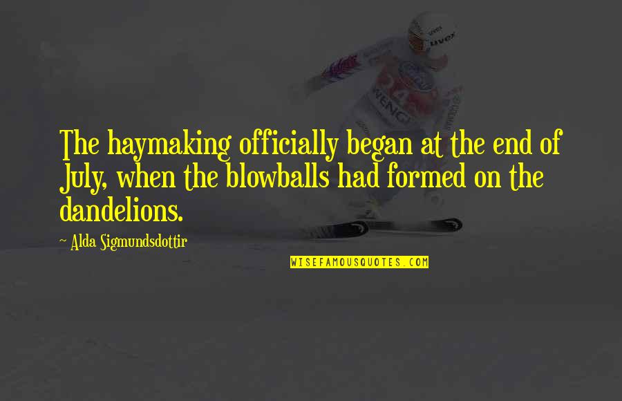 Blowballs Quotes By Alda Sigmundsdottir: The haymaking officially began at the end of