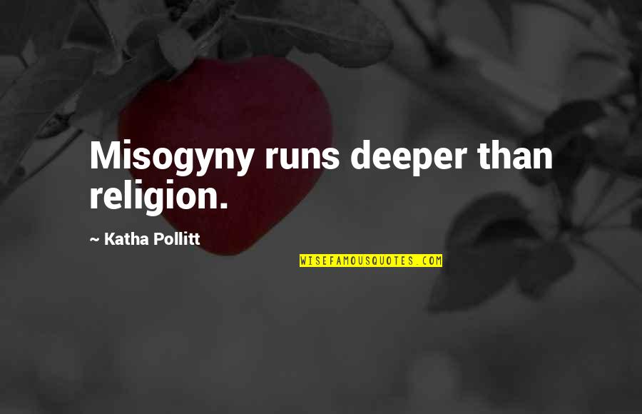 Blowballs Quotes By Katha Pollitt: Misogyny runs deeper than religion.