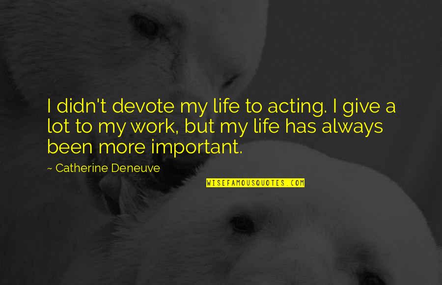 Blowdrying Quotes By Catherine Deneuve: I didn't devote my life to acting. I