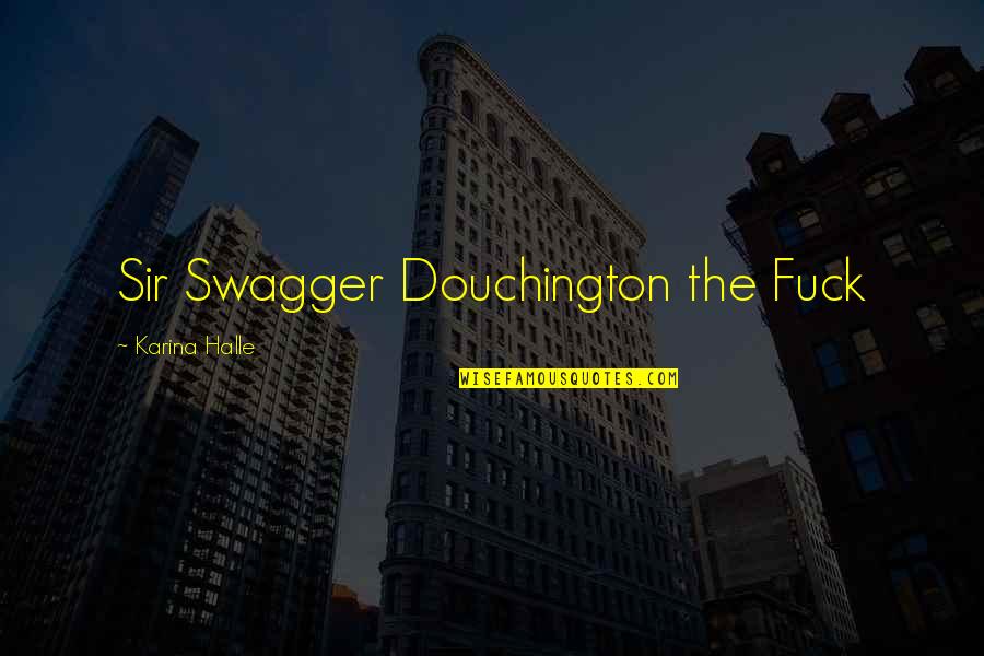 Blowed Quotes By Karina Halle: Sir Swagger Douchington the Fuck