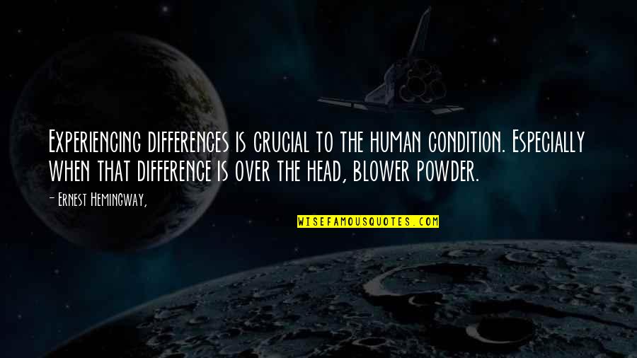 Blower's Quotes By Ernest Hemingway,: Experiencing differences is crucial to the human condition.