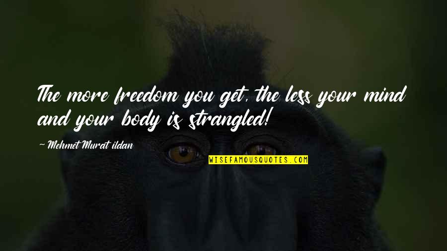 Blowhards Quotes By Mehmet Murat Ildan: The more freedom you get, the less your