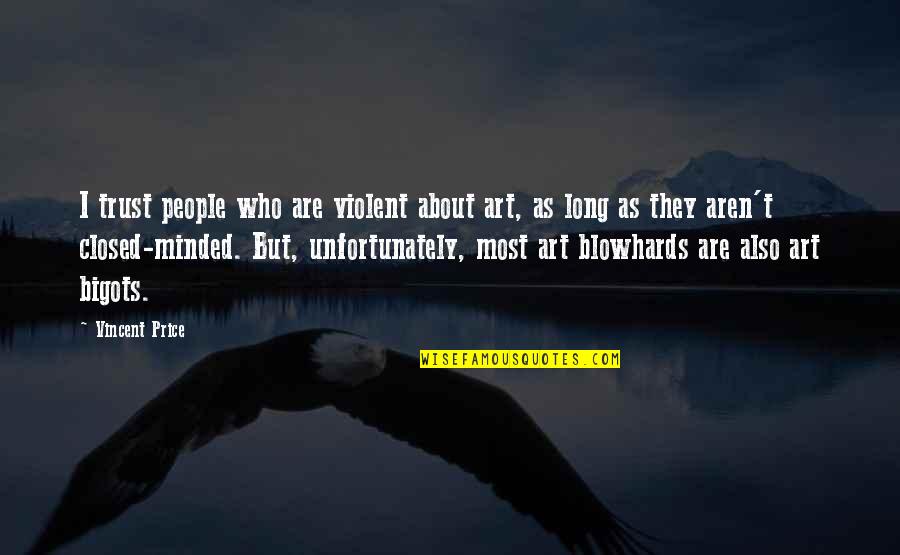 Blowhards Quotes By Vincent Price: I trust people who are violent about art,
