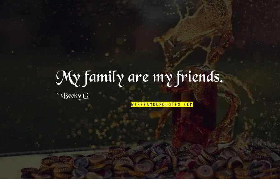 Blowhole Colostomy Quotes By Becky G: My family are my friends.