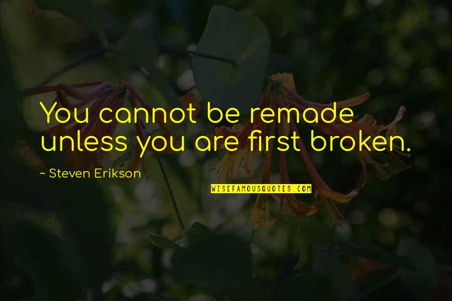 Blowing Balloons Quotes By Steven Erikson: You cannot be remade unless you are first Blowing Balloons Quotes By Steven Erikson: You cannot be remade unless you are first