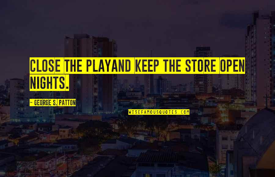 Blowing Flowers Quotes By George S. Patton: Close the playand keep the store open nights. Blowing Flowers Quotes By George S. Patton: Close the playand keep the store open nights.