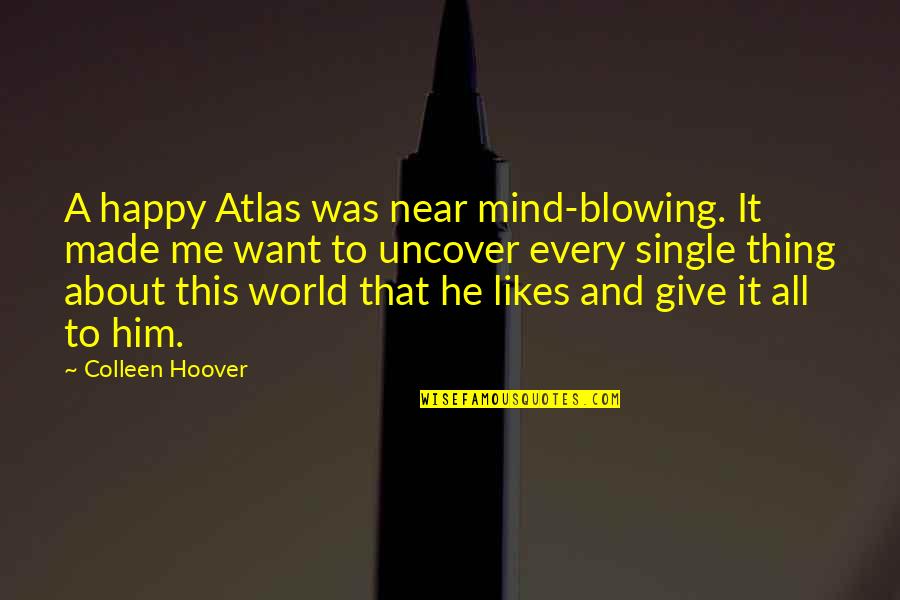 Blowing It Quotes By Colleen Hoover: A happy Atlas was near mind-blowing. It made