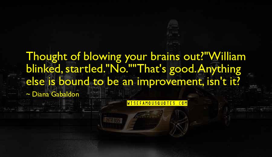 Blowing It Quotes By Diana Gabaldon: Thought of blowing your brains out?"William blinked, startled."No.""That's