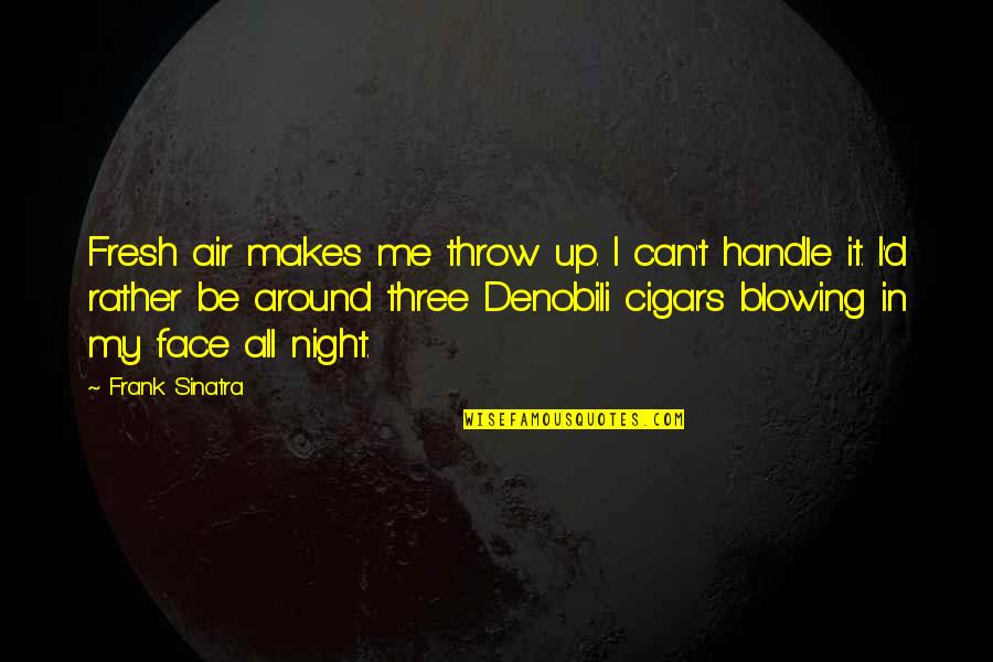 Blowing It Quotes By Frank Sinatra: Fresh air makes me throw up. I can't