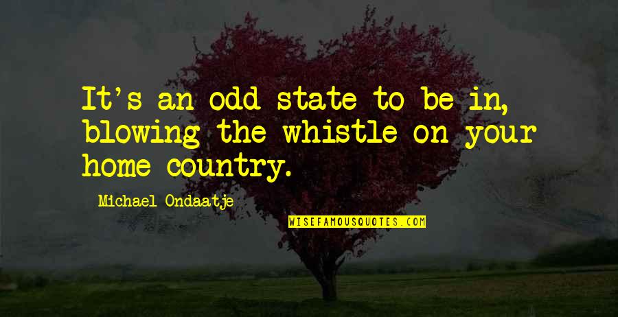 Blowing It Quotes By Michael Ondaatje: It's an odd state to be in, blowing