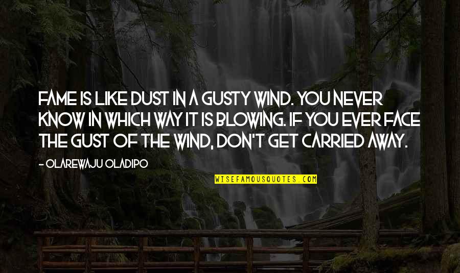 Blowing It Quotes By Olarewaju Oladipo: Fame is like dust in a gusty wind.