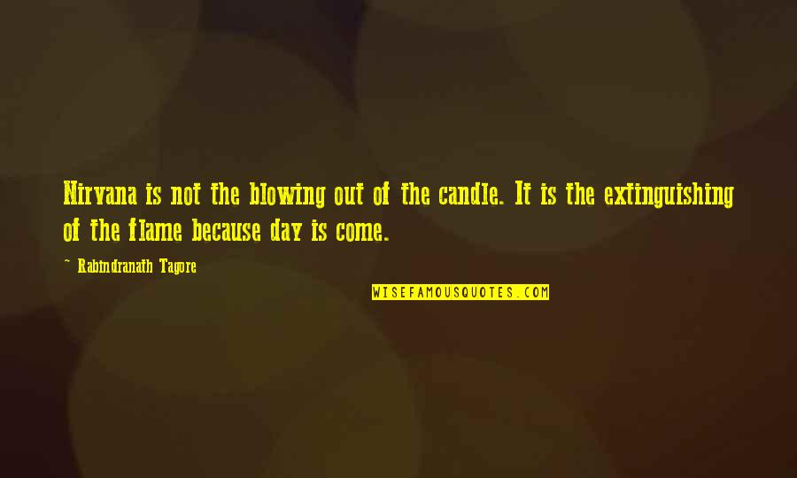 Blowing It Quotes By Rabindranath Tagore: Nirvana is not the blowing out of the