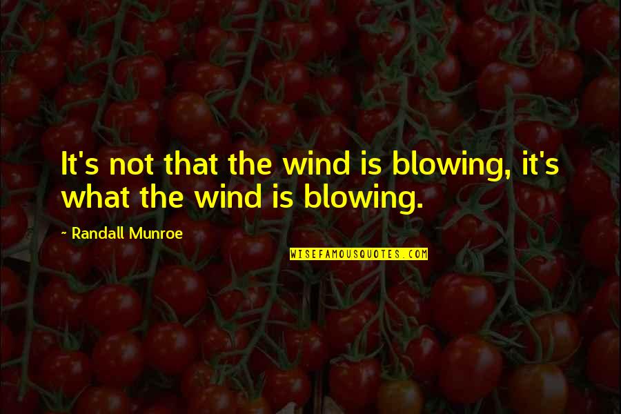 Blowing It Quotes By Randall Munroe: It's not that the wind is blowing, it's