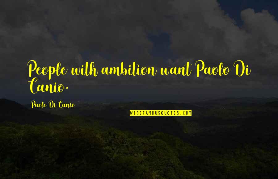 Blowing Money Quotes By Paolo Di Canio: People with ambition want Paolo Di Canio.