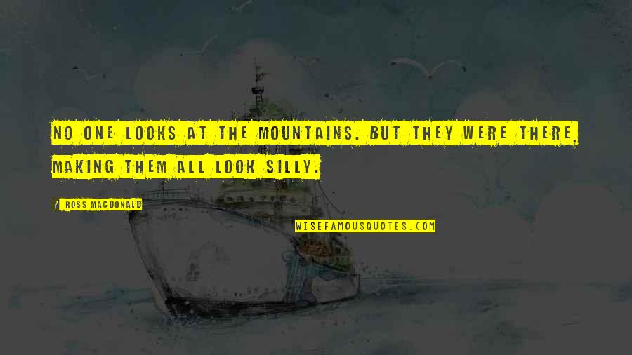 Blowing Money Quotes By Ross Macdonald: No one looks at the mountains. But they