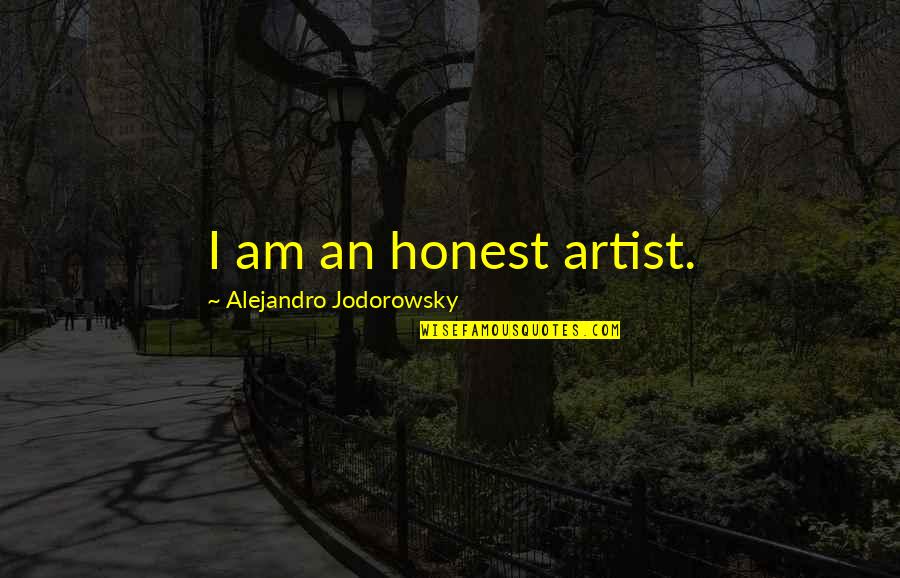 Blowing Of Cake Quotes By Alejandro Jodorowsky: I am an honest artist.