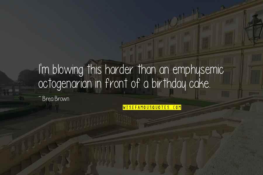 Blowing Of Cake Quotes By Brea Brown: I'm blowing this harder than an emphysemic octogenarian