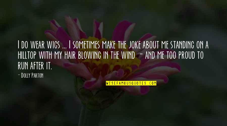 Blowing O's Quotes By Dolly Parton: I do wear wigs ... I sometimes make