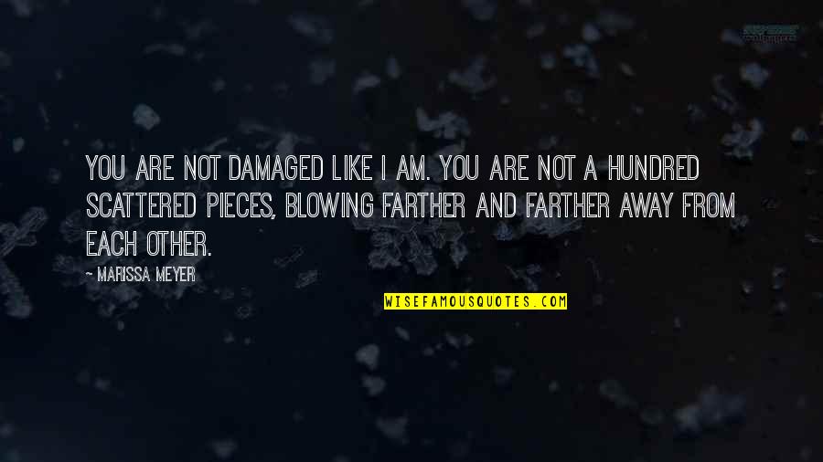 Blowing O's Quotes By Marissa Meyer: You are not damaged like I am. You