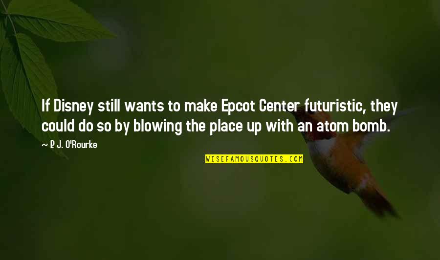 Blowing O's Quotes By P. J. O'Rourke: If Disney still wants to make Epcot Center