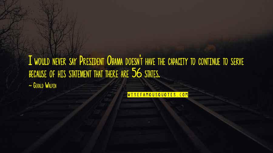 Blowing Out Someone Candle Quotes By Gerald Walpin: I would never say President Obama doesn't have