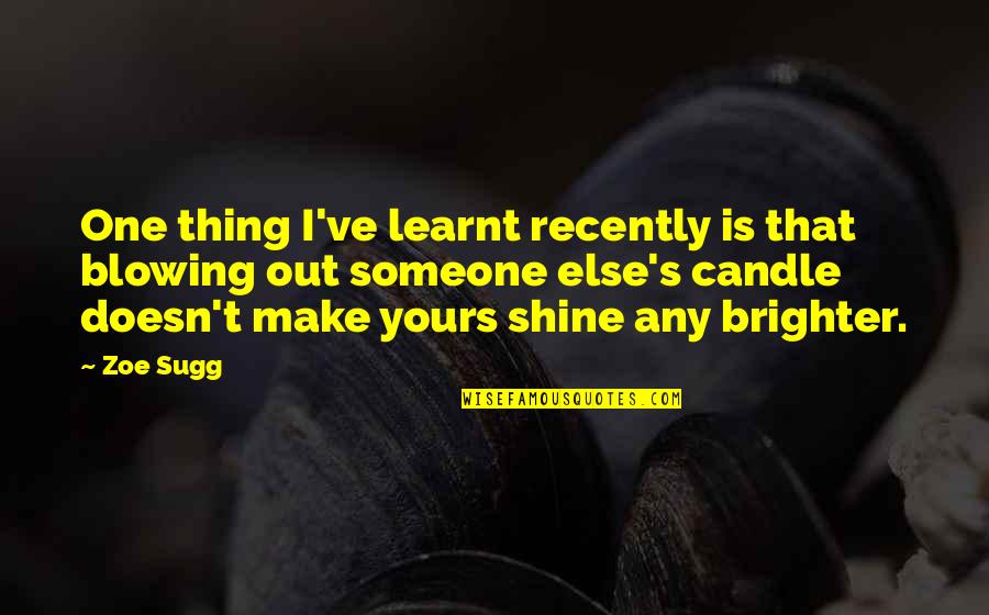 Blowing Out Someone Candle Quotes By Zoe Sugg: One thing I've learnt recently is that blowing Blowing Out Someone Candle Quotes By Zoe Sugg: One thing I've learnt recently is that blowing