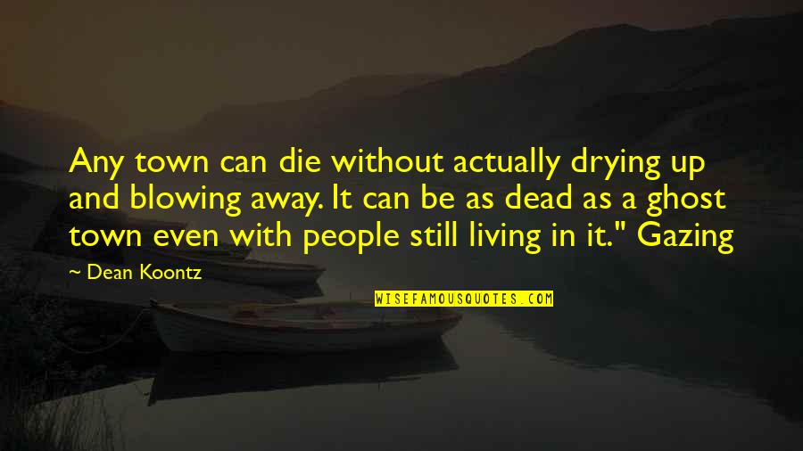 Blowing People Off Quotes By Dean Koontz: Any town can die without actually drying up