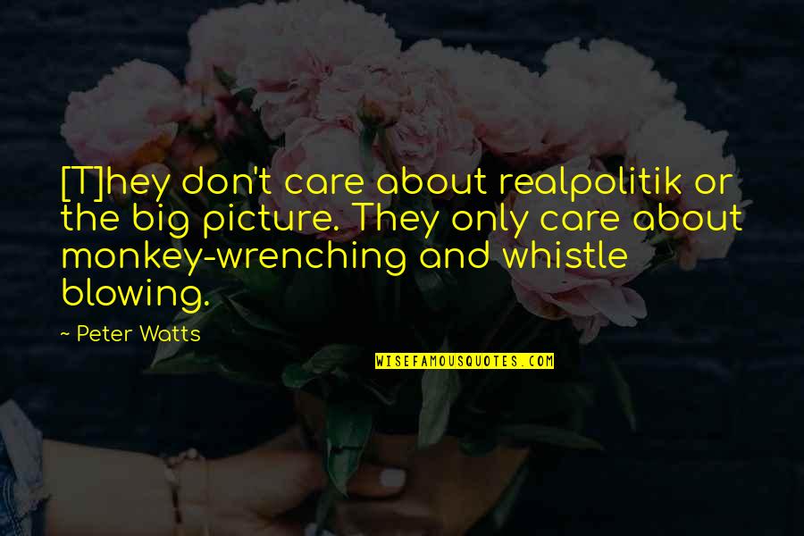 Blowing Quotes By Peter Watts: [T]hey don't care about realpolitik or the big