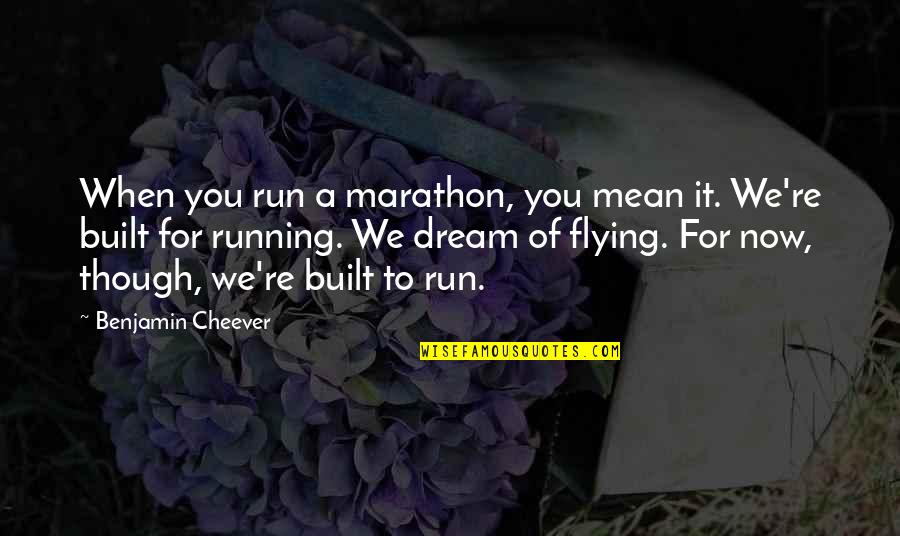 Blowing Things Up Quotes By Benjamin Cheever: When you run a marathon, you mean it.