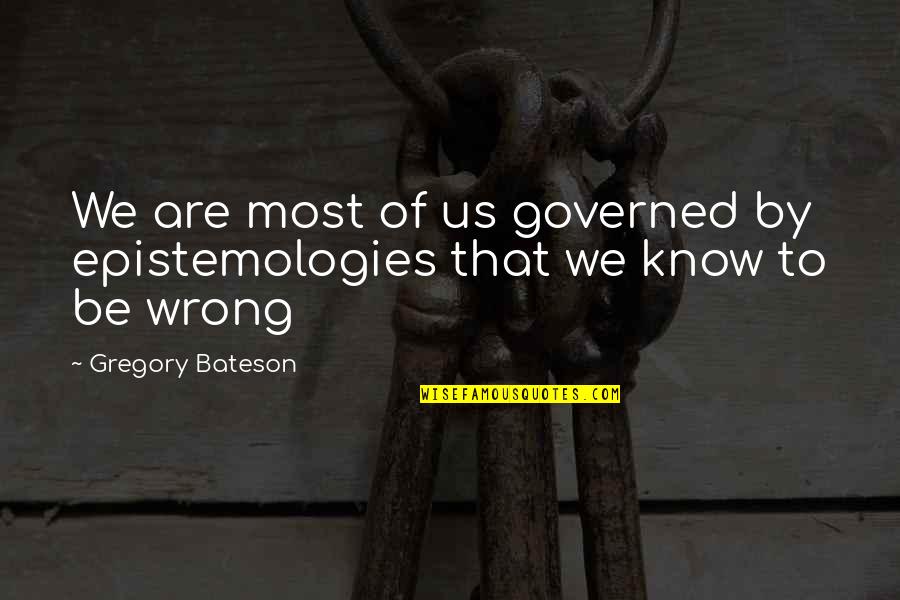 Blowing Things Up Quotes By Gregory Bateson: We are most of us governed by epistemologies