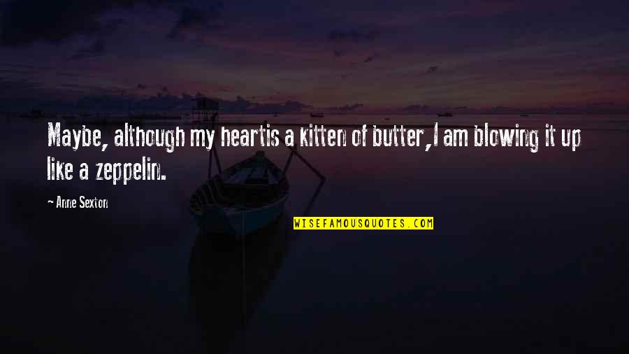 Blowing Up Quotes By Anne Sexton: Maybe, although my heartis a kitten of butter,I