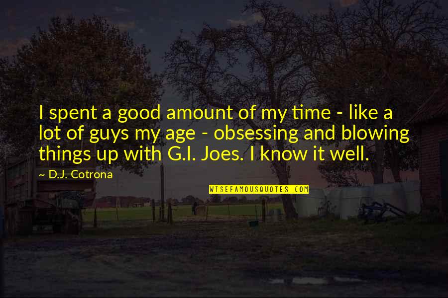 Blowing Up Quotes By D.J. Cotrona: I spent a good amount of my time