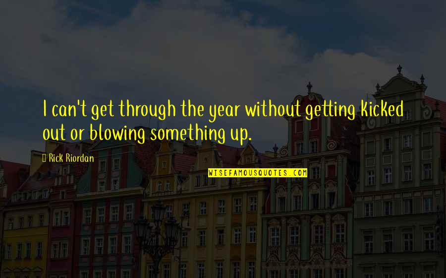 Blowing Up Quotes By Rick Riordan: I can't get through the year without getting