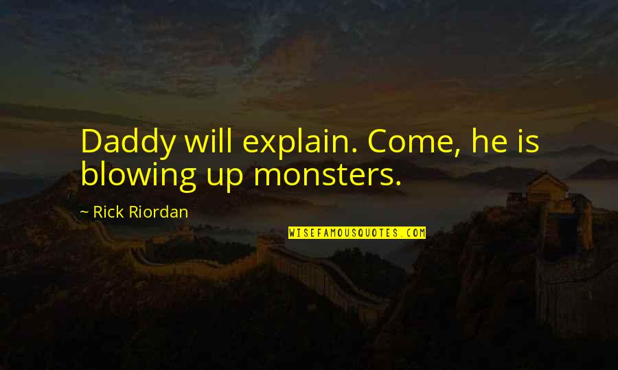 Blowing Up Quotes By Rick Riordan: Daddy will explain. Come, he is blowing up