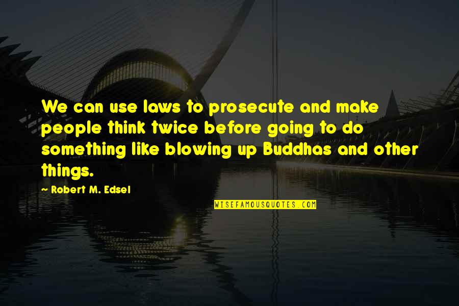 Blowing Up Quotes By Robert M. Edsel: We can use laws to prosecute and make