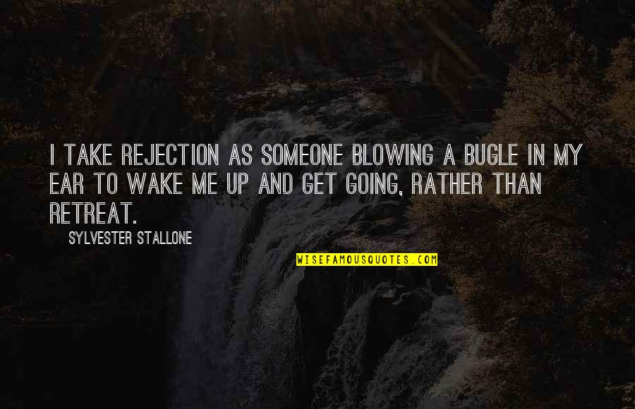 Blowing Up Quotes By Sylvester Stallone: I take rejection as someone blowing a bugle