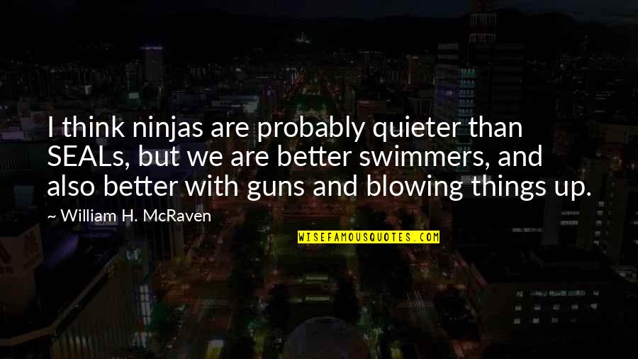 Blowing Up Quotes By William H. McRaven: I think ninjas are probably quieter than SEALs,