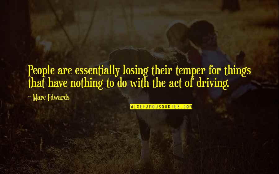 Blowing Your Chances Quotes By Marc Edwards: People are essentially losing their temper for things