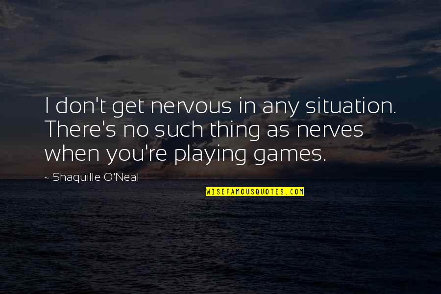 Blowing Your Chances Quotes By Shaquille O'Neal: I don't get nervous in any situation. There's