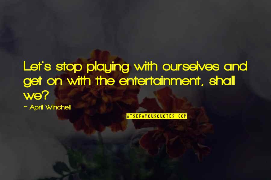 Blowingly Quotes By April Winchell: Let's stop playing with ourselves and get on